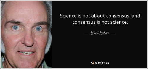 quote science is not about consensus and consensus is not science burt rutan 138 52 39