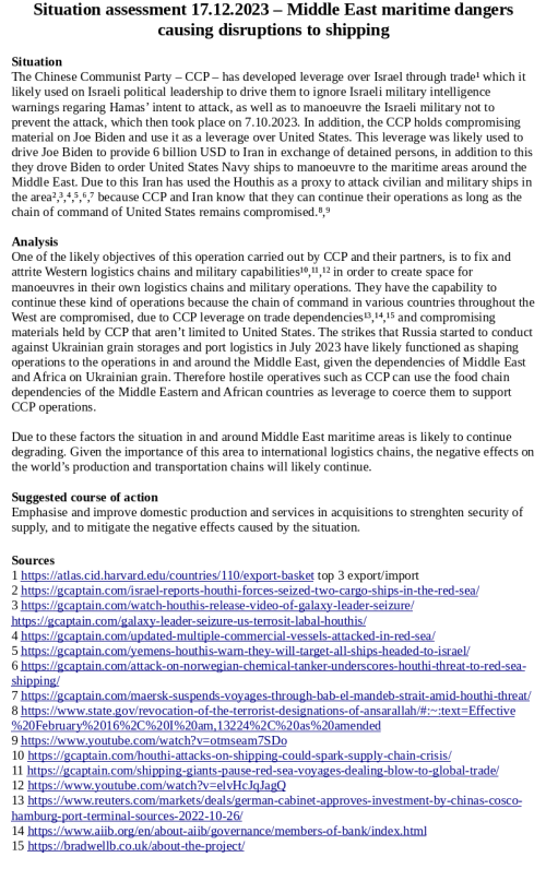 Sources
1 https://atlas.cid.harvard.edu/countries/110/export-basket top 3 export/import
2 https://gcaptain.com/israel-reports-houthi-forces-seized-two-cargo-ships-in-the-red-sea/
3 https://gcaptain.com/watch-houthis-release-video-of-galaxy-leader-seizure/
https://gcaptain.com/galaxy-leader-seizure-us-terrosit-labal-houthis/
4 https://gcaptain.com/updated-multiple-commercial-vessels-attacked-in-red-sea/
5 https://gcaptain.com/yemens-houthis-warn-they-will-target-all-ships-headed-to-israel/
6 https://gcaptain.com/attack-on-norwegian-chemical-tanker-underscores-houthi-threat-to-red-sea-shipping/
7 https://gcaptain.com/maersk-suspends-voyages-through-bab-el-mandeb-strait-amid-houthi-threat/
8 https://www.state.gov/revocation-of-the-terrorist-designations-of-ansarallah/#:~:text=Effective%20February%2016%2C%20I%20am,13224%2C%20as%20amended
9 https://www.youtube.com/watch?v=otmseam7SDo
10 https://gcaptain.com/houthi-attacks-on-shipping-could-spark-supply-chain-crisis/
11 https://gcaptain.com/shipping-giants-pause-red-sea-voyages-dealing-blow-to-global-trade/
12 https://www.youtube.com/watch?v=elvHcJqJagQ
13 https://www.reuters.com/markets/deals/german-cabinet-approves-investment-by-chinas-cosco-hamburg-port-terminal-sources-2022-10-26/
14 https://www.aiib.org/en/about-aiib/governance/members-of-bank/index.html
15 https://bradwellb.co.uk/about-the-project/